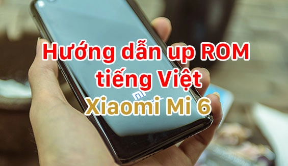 up ROM tiếng Việt Xiaomi Mi6