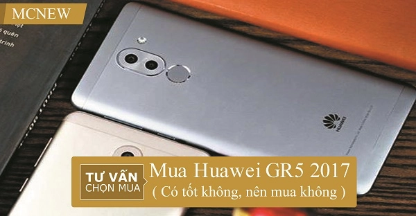 Mua Huawei GR5 2017 có tốt không