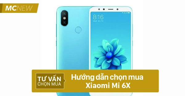 Hướng dẫn chọn mua Xiaomi Mi 6X