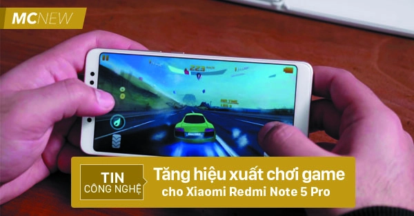 Tăng hiệu xuất chơi game cho Xiaomi Redmi Note 5 Pro