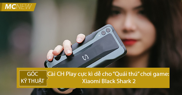 Hướng dẫn cài CH Play Xiaomi Black Shark 2 nhanh gọn nhất