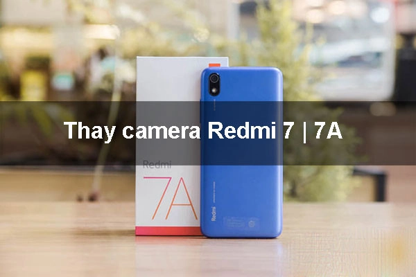 Thay camera Redmi 7 | 7A uy tín, giá rẻ tại Mobilecity