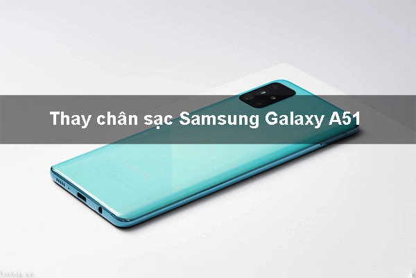 Địa chỉ Thay chân sạc Samsung Galaxy A51 uy tín, giá rẻ