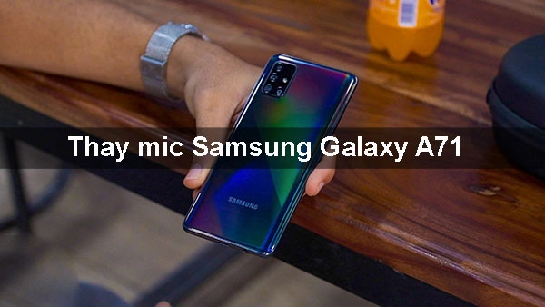 Nguyên nhân dẫn tới việc phải thay Mic Samsung A71