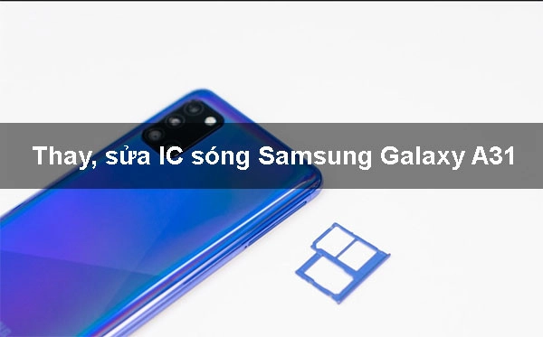 Thay, sửa IC sóng Samsung Galaxy A31