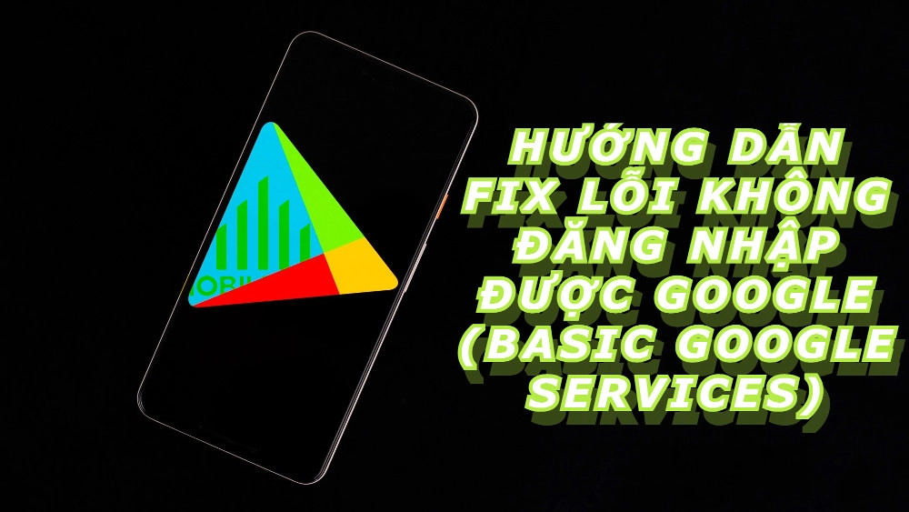 huong-dan-fix-loi-khong-dang-nhap-duoc-google-basic-google-services-1-1-1