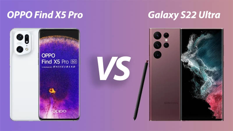 So sánh OPPO Find X5 Pro Chính hãng và Samsung Galaxy S22 Ultra: Phá vỡ định kiến của Tàu là của ôi?