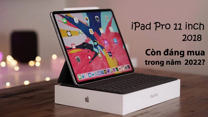 Đánh Giá Ipad Pro 11 Inch (2018) Cũ Trong Năm 2022