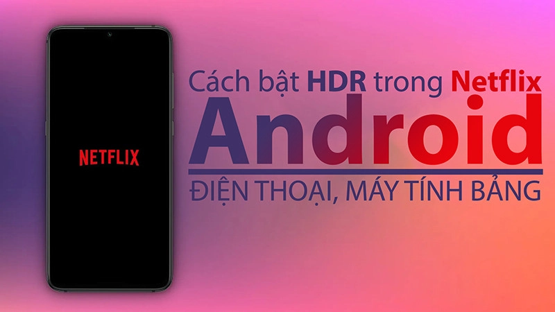 cach-bat-hdr-trong-netflix-cho-dien-thoai-may-tinh-bang-android-0