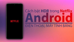 cach-bat-hdr-trong-netflix-cho-dien-thoai-may-tinh-bang-android-0