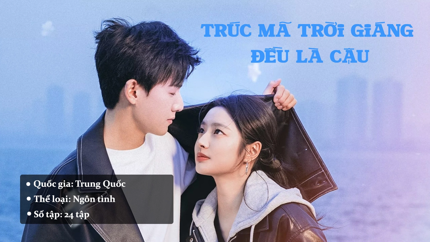 phim ngôn tình Trung Quốc 2024 Trúc Mã Trời Giáng Đều Là Cậu