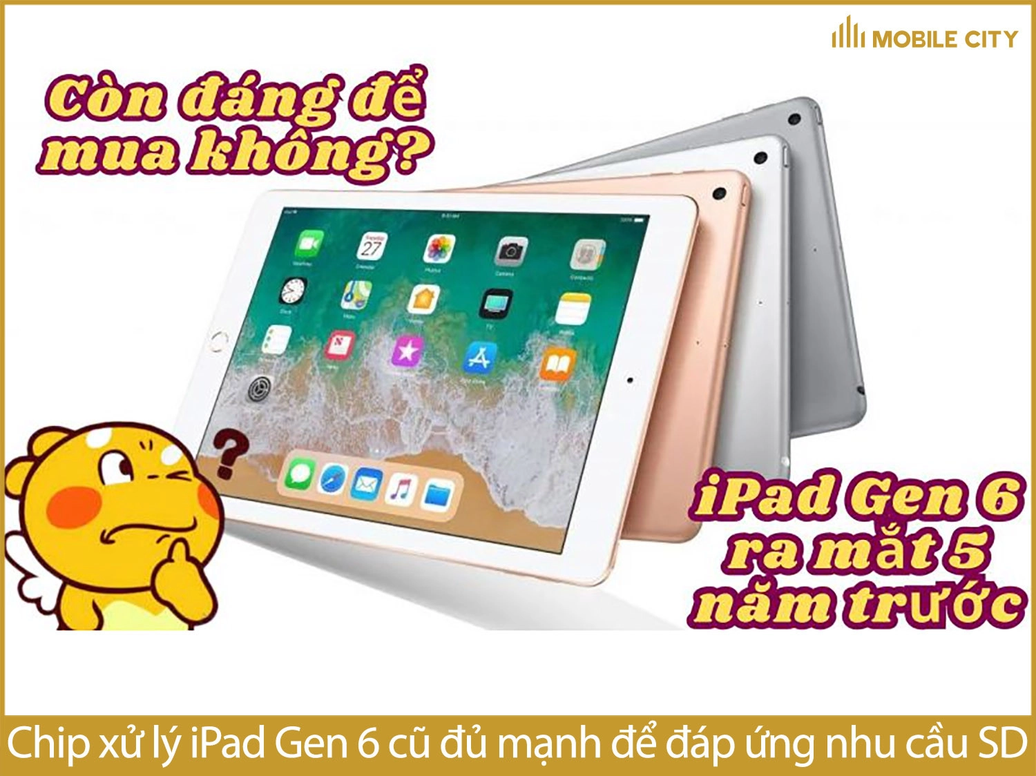 Chip xử lý của iPad Gen 6 cũ còn đủ mạnh để sử dụng