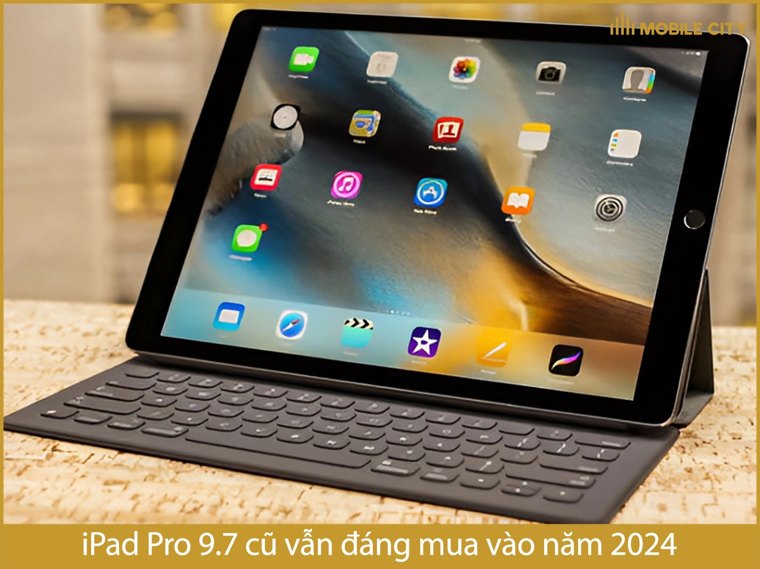 iPad Pro 9.7 cũ có đáng mua vào năm 2024 không?