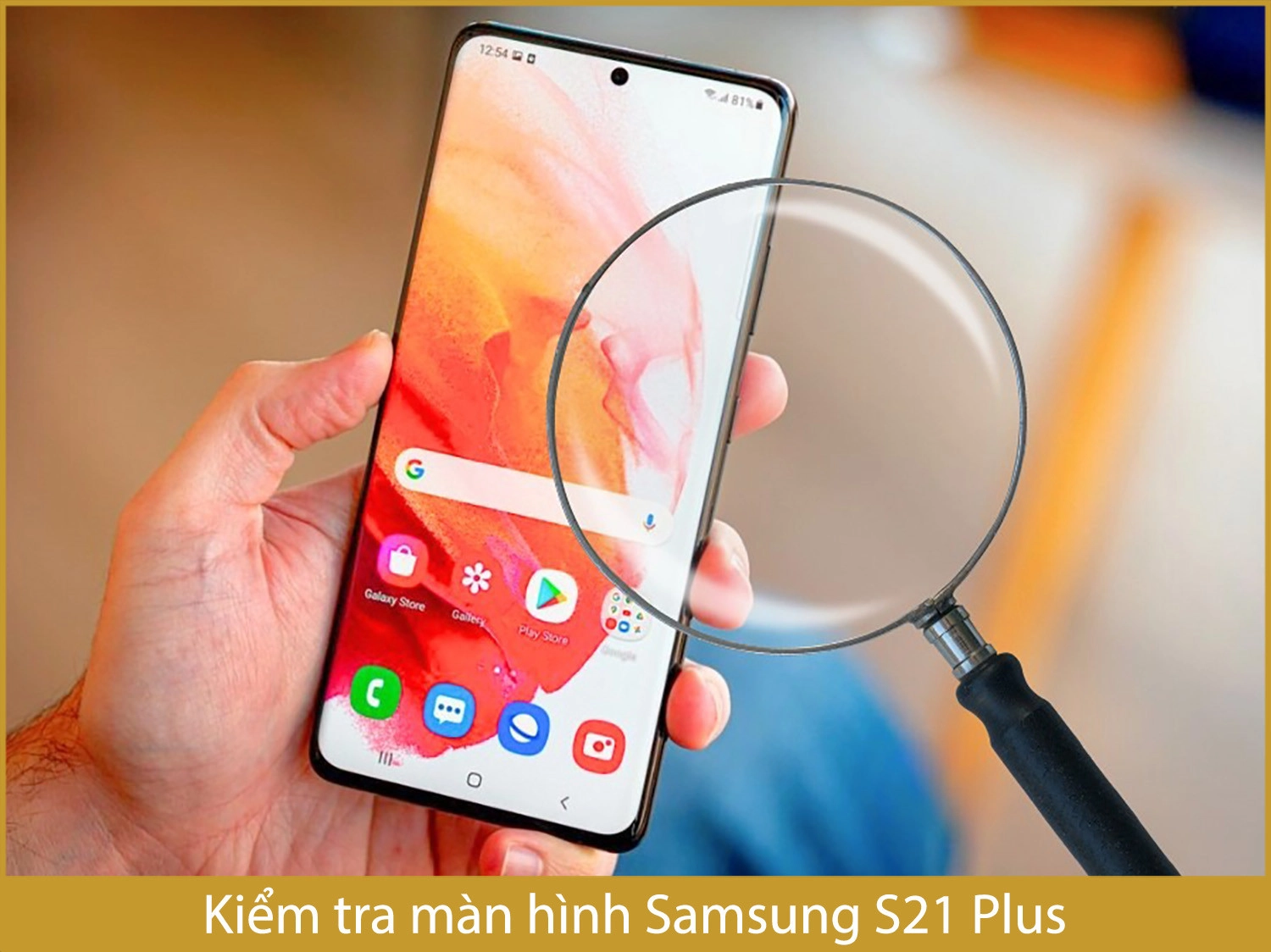 Kiểm tra màn hình Samsung S21 Plus cũ