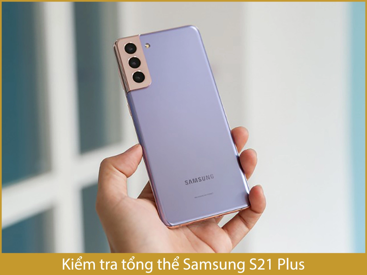 Kiểm tra tổng thể Samsung S21 Plus cũ