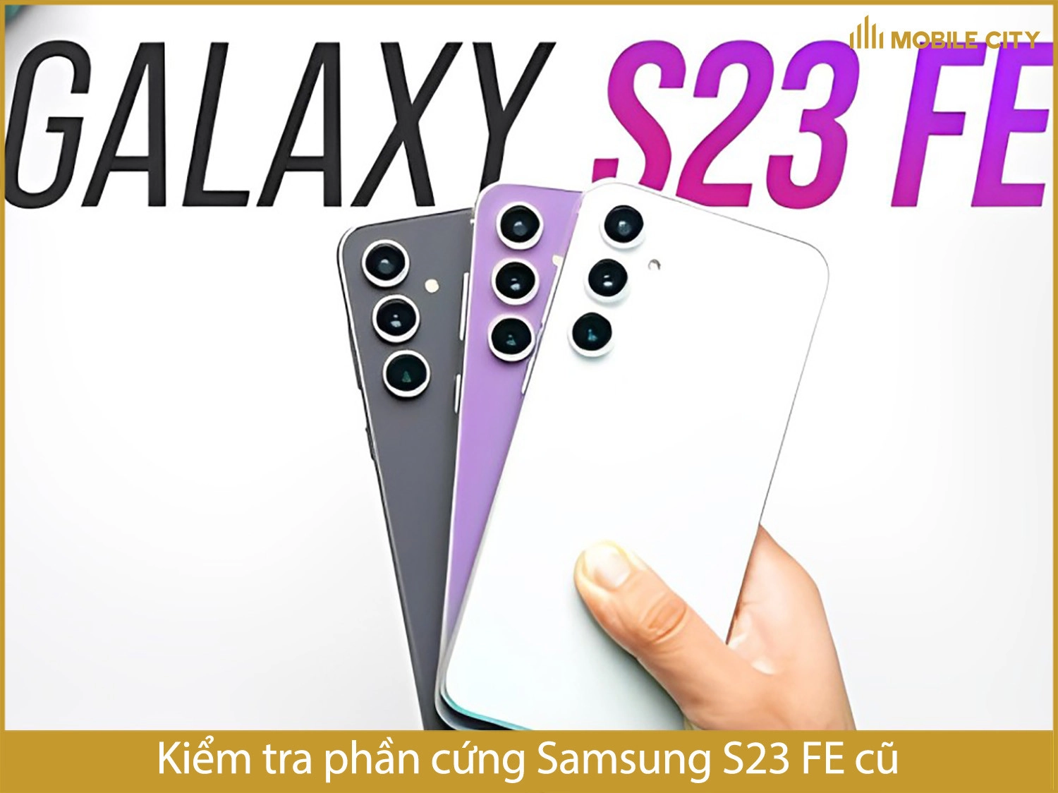 Kiểm tra phần cứng Samsung S23 FE cũ