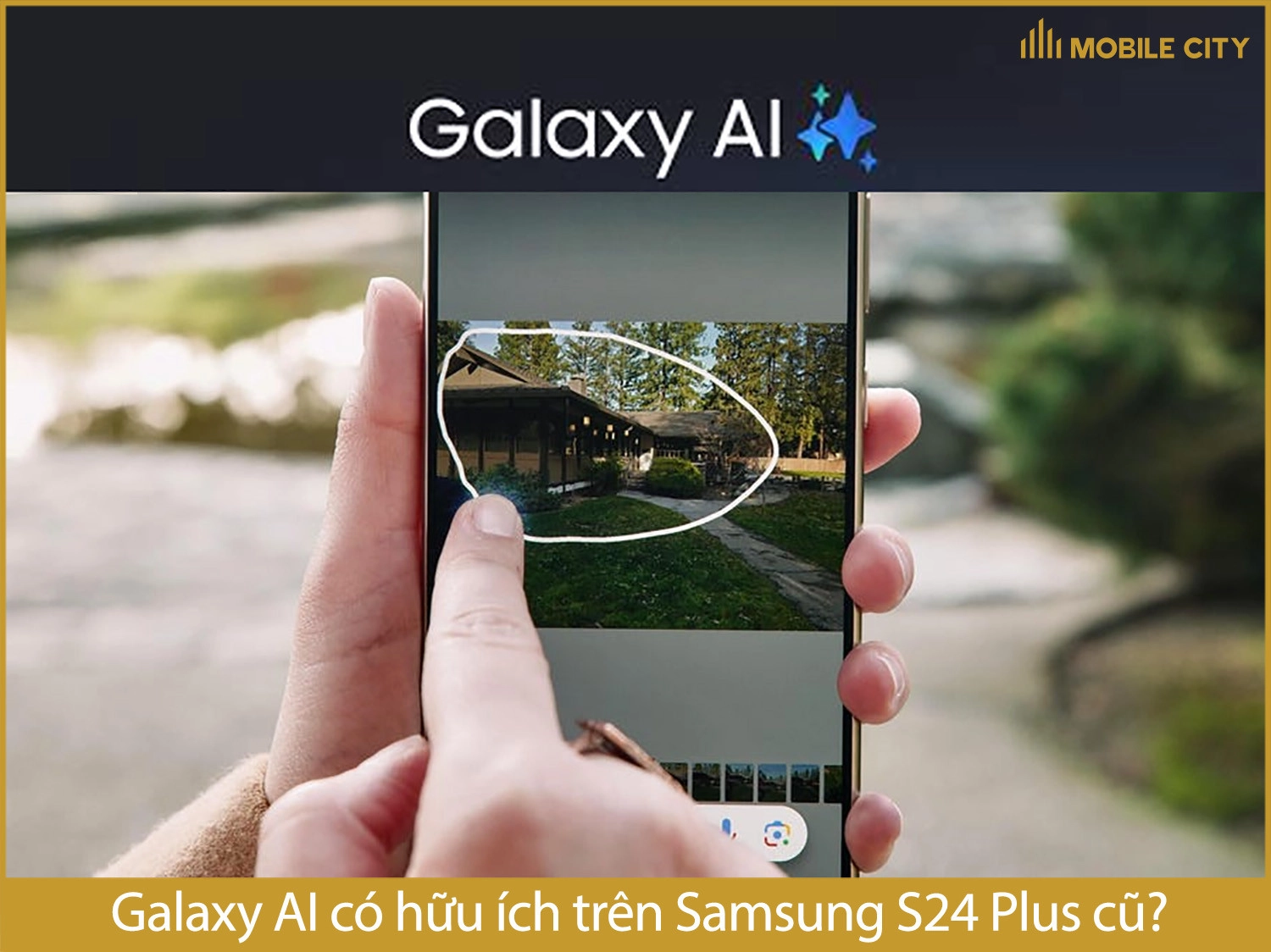 Galaxy AI có hữu ích trên Samsung S24 Plus cũ?