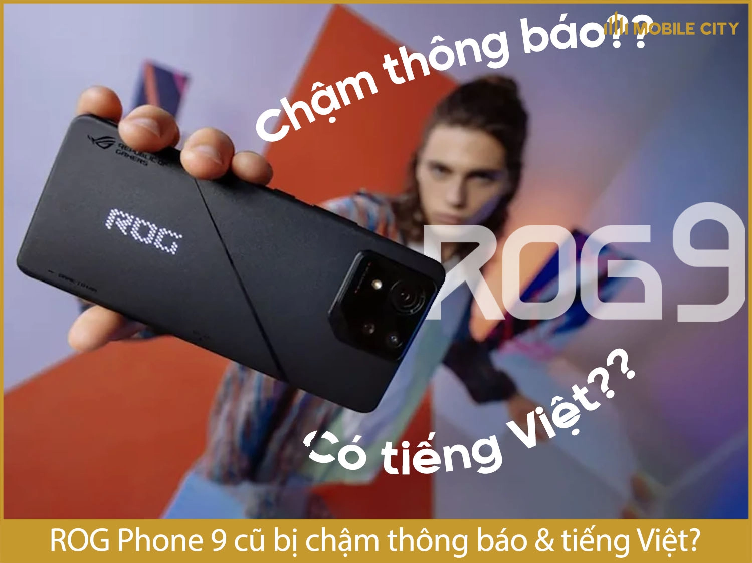 ROG Phone 9 cũ có bị chậm thông báo