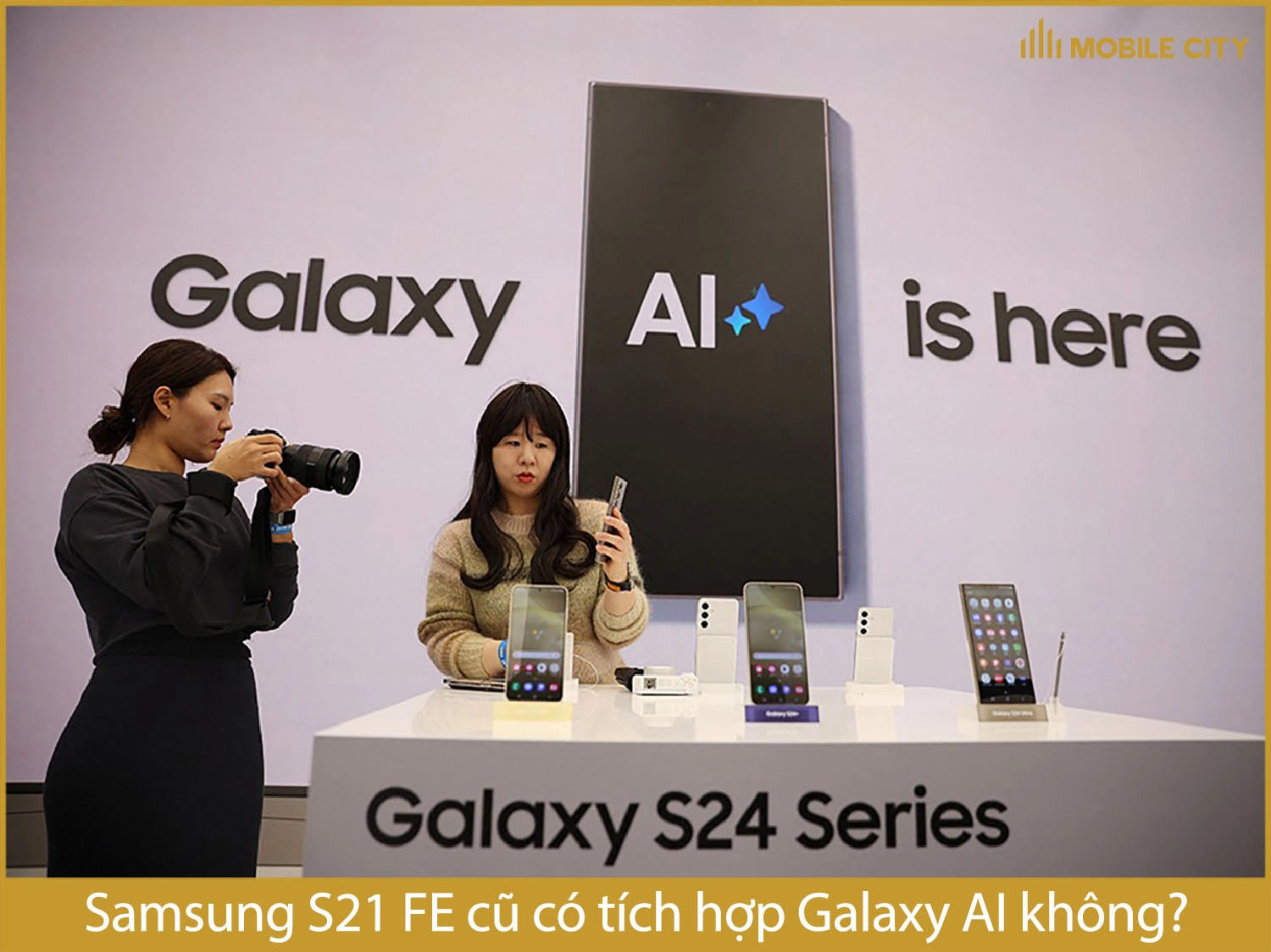 Galaxy S21 FE cũ không được hỗ trợ Galaxy AI